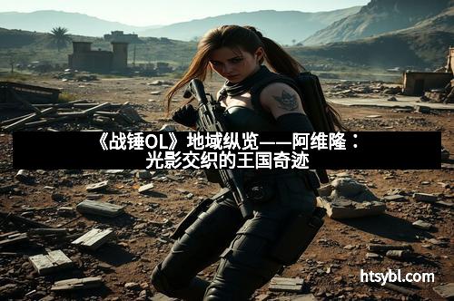 《战锤OL》地域纵览——阿维隆：光影交织的王国奇迹